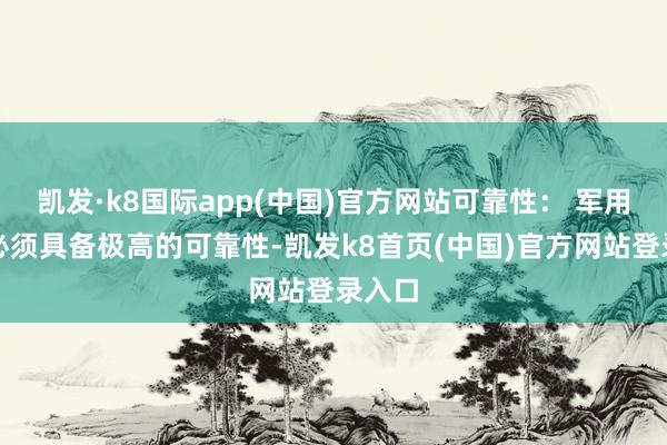 凯发·k8国际app(中国)官方网站可靠性： 军用键盘必须具备极高的可靠性-凯发k8首页(中国)官方网站登录入口