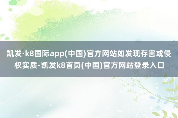 凯发·k8国际app(中国)官方网站如发现存害或侵权实质-凯发k8首页(中国)官方网站登录入口