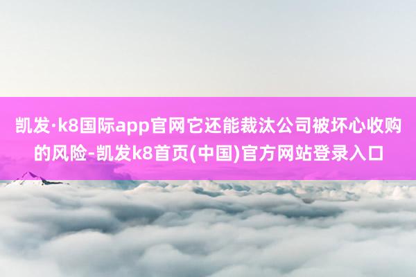 凯发·k8国际app官网它还能裁汰公司被坏心收购的风险-凯发k8首页(中国)官方网站登录入口